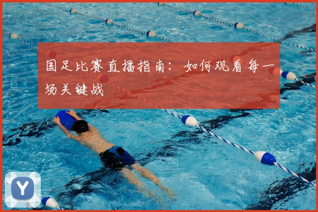 国足比赛直播指南：如何观看每一场关键战
