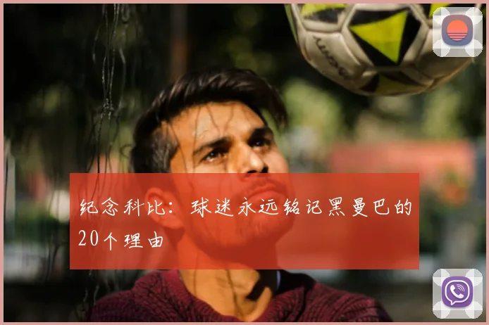 纪念科比：球迷永远铭记黑曼巴的20个理由