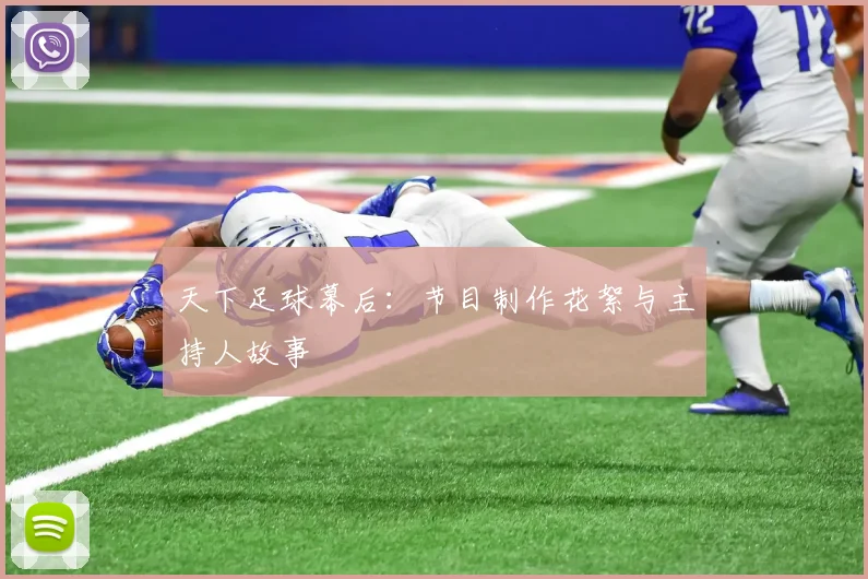 天下足球幕后：节目制作花絮与主持人故事