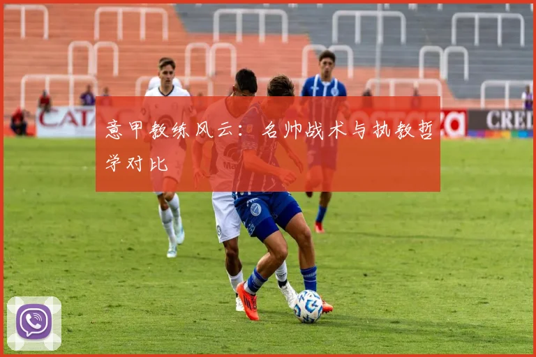 意甲教练风云：名帅战术与执教哲学对比